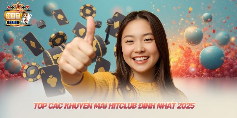 TOP các khuyến mãi Hitclub đỉnh nhất 2025